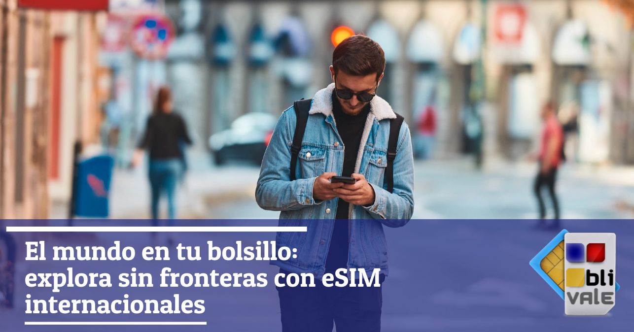 blivale_image_es_El mundo en tu bolsillo Explora sin fronteras con eSIM internacionales_643x337 BLIVALE Blog: Guides and tips for worry-free travel